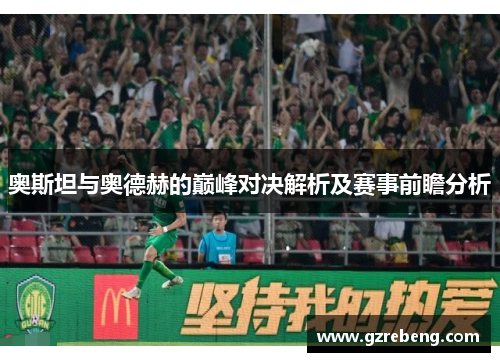 奥斯坦与奥德赫的巅峰对决解析及赛事前瞻分析